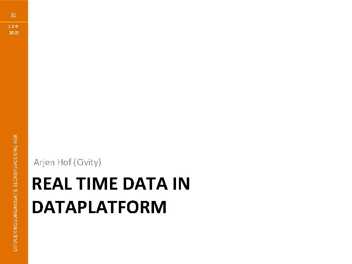 31 12 -62021 Arjen Hof (Civity) REAL TIME DATA IN DATAPLATFORM 