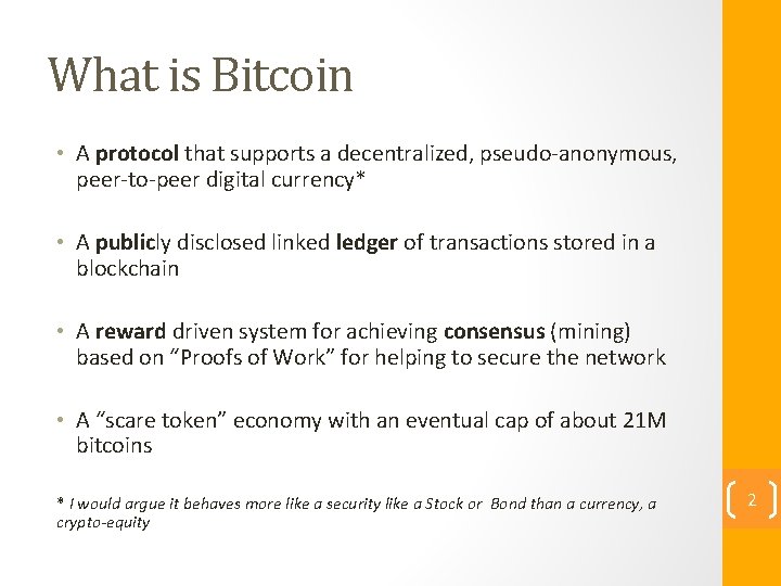 What is Bitcoin • A protocol that supports a decentralized, pseudo-anonymous, peer-to-peer digital currency*