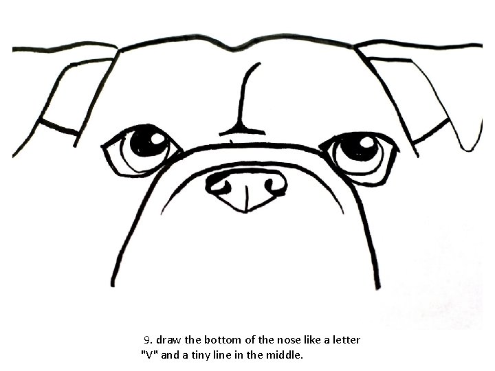 9. draw the bottom of the nose like a letter "V" and a tiny