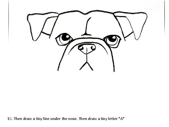 10. Then draw a tiny line under the nose. Then draw a tiny letter
