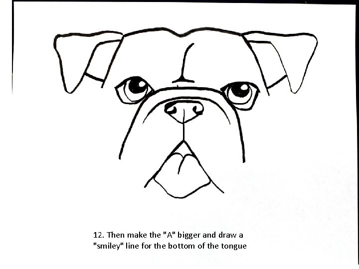 12. Then make the "A" bigger and draw a "smiley" line for the bottom