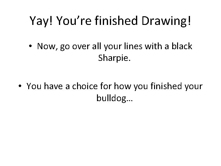 Yay! You’re finished Drawing! • Now, go over all your lines with a black