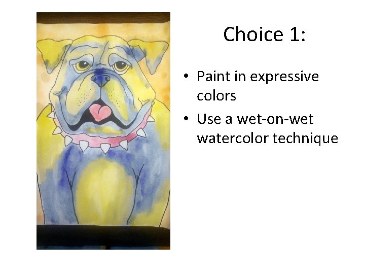 Choice 1: • Paint in expressive colors • Use a wet-on-wet watercolor technique 