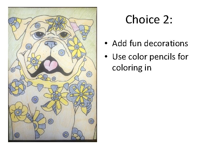Choice 2: • Add fun decorations • Use color pencils for coloring in 