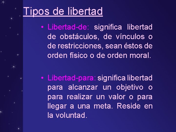 Tipos de libertad • Libertad-de: significa libertad de obstáculos, de vínculos o de restricciones,