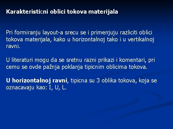 Karakteristicni oblici tokova materijala Pri formiranju layout-a srecu se i primenjuju razliciti oblici tokova Karakteristicni oblici tokova materijala Pri formiranju layout-a srecu se i primenjuju razliciti oblici tokova
