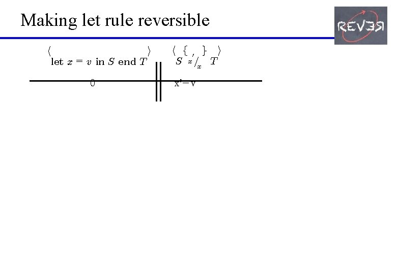 Making let rule reversible h i let x = v in S end T