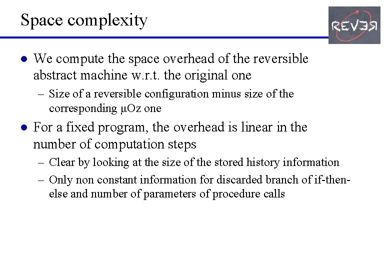 Space complexity l We compute the space overhead of the reversible abstract machine w.