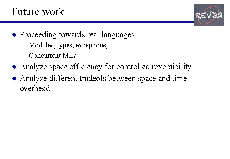 Future work l Proceeding towards real languages – Modules, types, exceptions, … – Concurrent