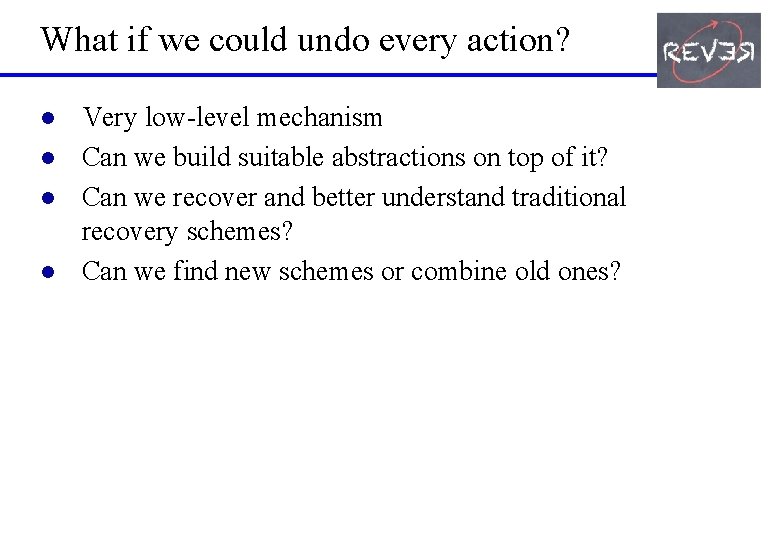 What if we could undo every action? l l Very low-level mechanism Can we