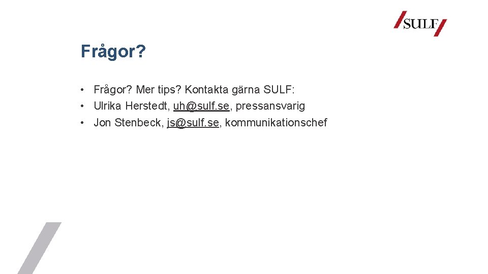 Frågor? • Frågor? Mer tips? Kontakta gärna SULF: • Ulrika Herstedt, uh@sulf. se, pressansvarig