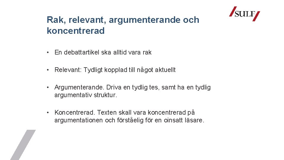 Rak, relevant, argumenterande och koncentrerad • En debattartikel ska alltid vara rak • Relevant: