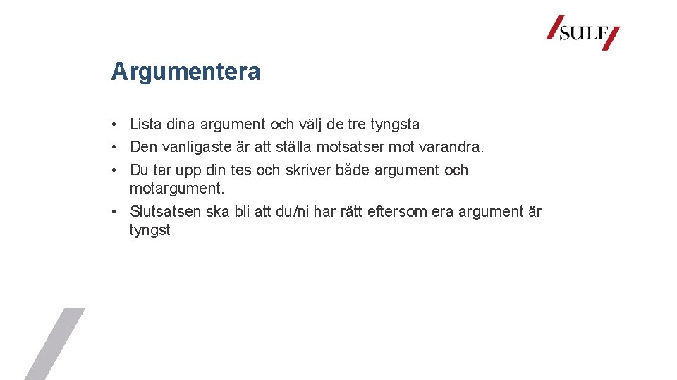 Argumentera • Lista dina argument och välj de tre tyngsta • Den vanligaste är