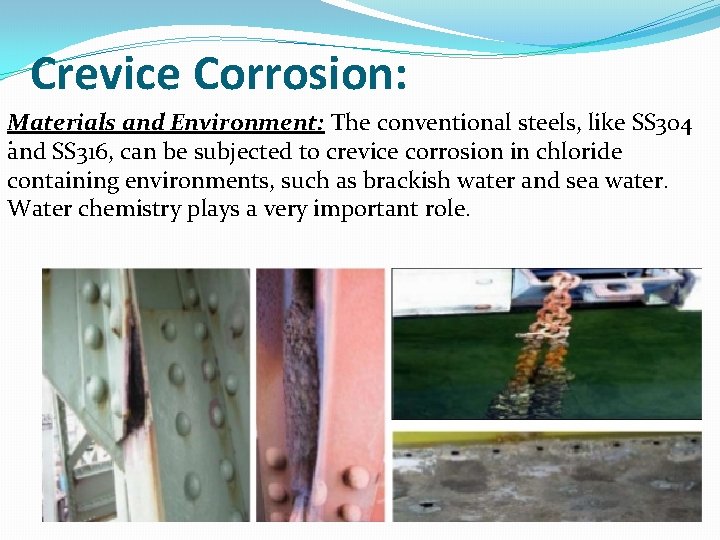 Crevice Corrosion: Materials and Environment: The conventional steels, like SS 304. and SS 316,