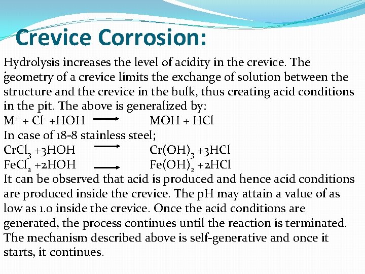 Crevice Corrosion: Hydrolysis increases the level of acidity in the crevice. The. geometry of
