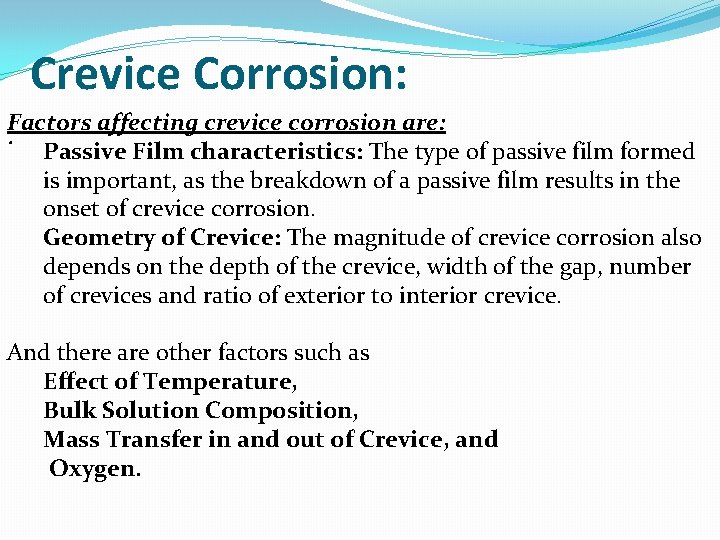 Crevice Corrosion: Factors affecting crevice corrosion are: . Passive Film characteristics: The type of
