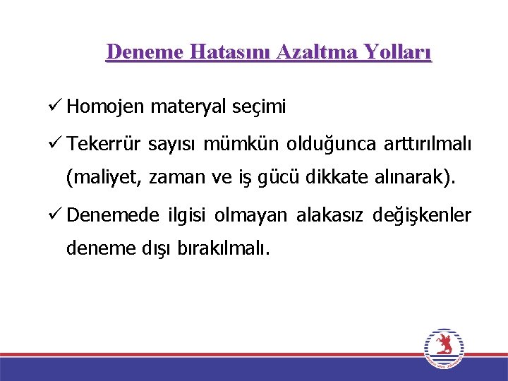 Deneme Hatasını Azaltma Yolları ü Homojen materyal seçimi ü Tekerrür sayısı mümkün olduğunca arttırılmalı