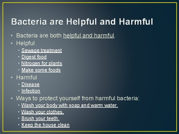 Bacteria are Helpful and Harmful • Bacteria are both helpful and harmful. • Helpful