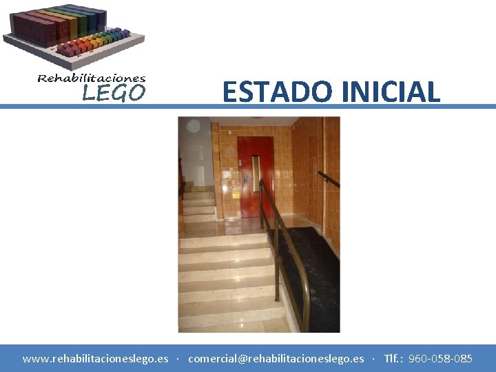 ESTADO INICIAL www. rehabilitacioneslego. es · comercial@rehabilitacioneslego. es · Tlf. : 960 -058 -085