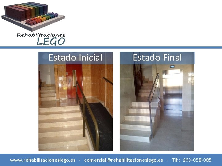 Estado Inicial Estado Final www. rehabilitacioneslego. es · comercial@rehabilitacioneslego. es · Tlf. : 960