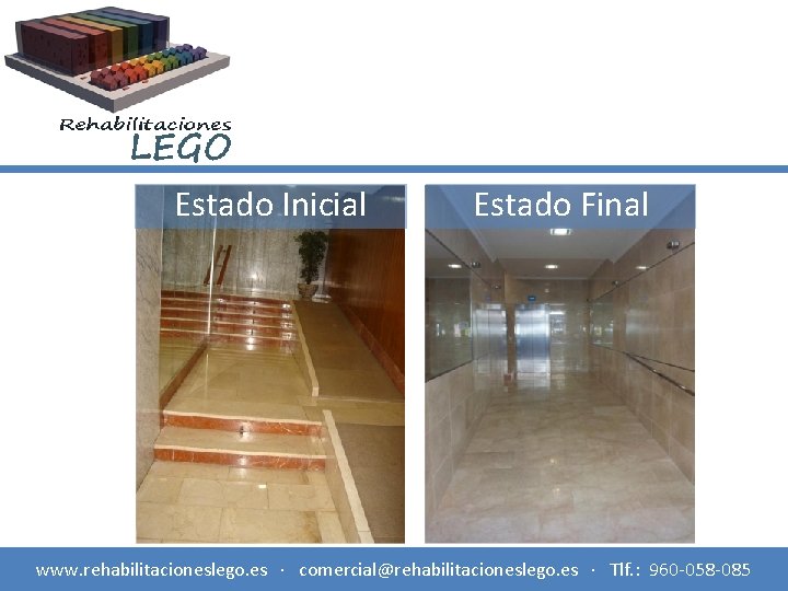 Estado Inicial Estado Final www. rehabilitacioneslego. es · comercial@rehabilitacioneslego. es · Tlf. : 960