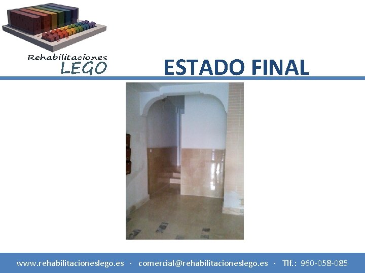 ESTADO FINAL www. rehabilitacioneslego. es · comercial@rehabilitacioneslego. es · Tlf. : 960 -058 -085