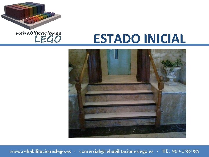 ESTADO INICIAL www. rehabilitacioneslego. es · comercial@rehabilitacioneslego. es · Tlf. : 960 -058 -085