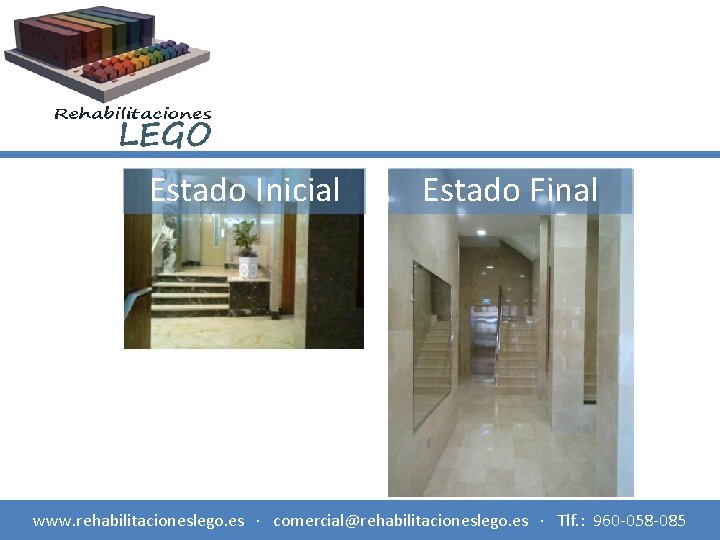 Estado Inicial Estado Final www. rehabilitacioneslego. es · comercial@rehabilitacioneslego. es · Tlf. : 960