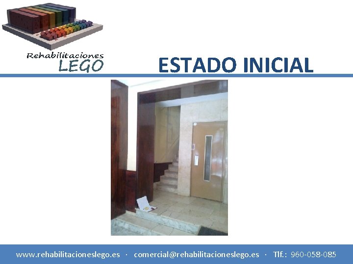 ESTADO INICIAL www. rehabilitacioneslego. es · comercial@rehabilitacioneslego. es · Tlf. : 960 -058 -085