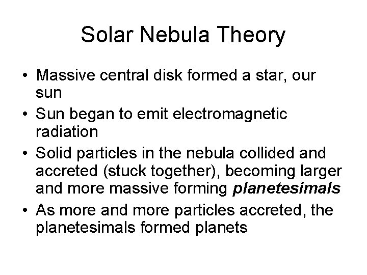 Solar Nebula Theory • Massive central disk formed a star, our sun • Sun Solar Nebula Theory • Massive central disk formed a star, our sun • Sun