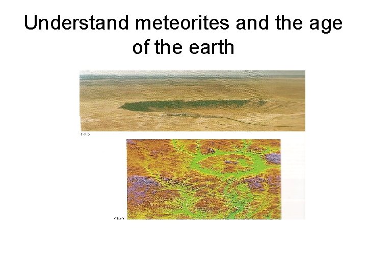Understand meteorites and the age of the earth  Understand meteorites and the age of the earth