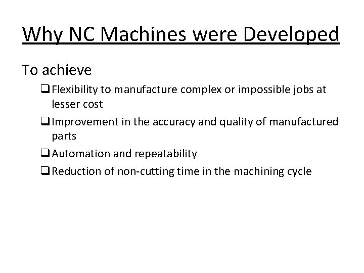 Why NC Machines were Developed To achieve q. Flexibility to manufacture complex or impossible