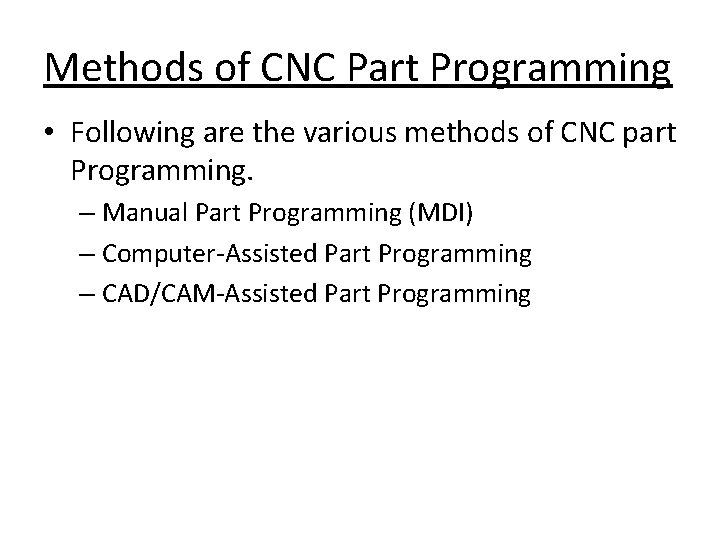 Methods of CNC Part Programming • Following are the various methods of CNC part