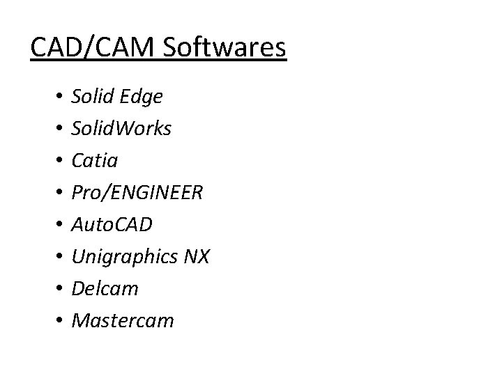 CAD/CAM Softwares • • Solid Edge Solid. Works Catia Pro/ENGINEER Auto. CAD Unigraphics NX
