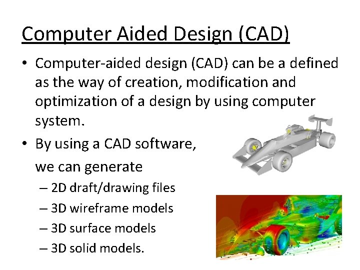 Computer Aided Design (CAD) • Computer-aided design (CAD) can be a defined as the