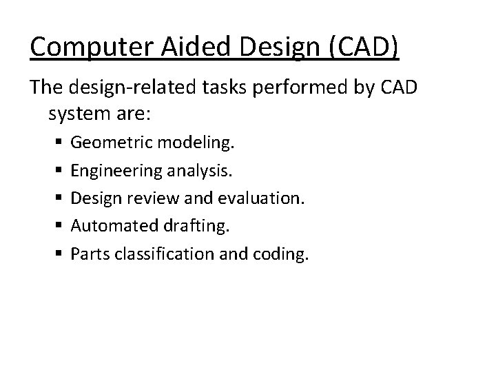 Computer Aided Design (CAD) The design-related tasks performed by CAD system are: § §
