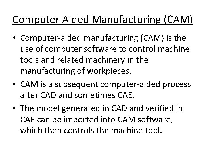 Computer Aided Manufacturing (CAM) • Computer-aided manufacturing (CAM) is the use of computer software