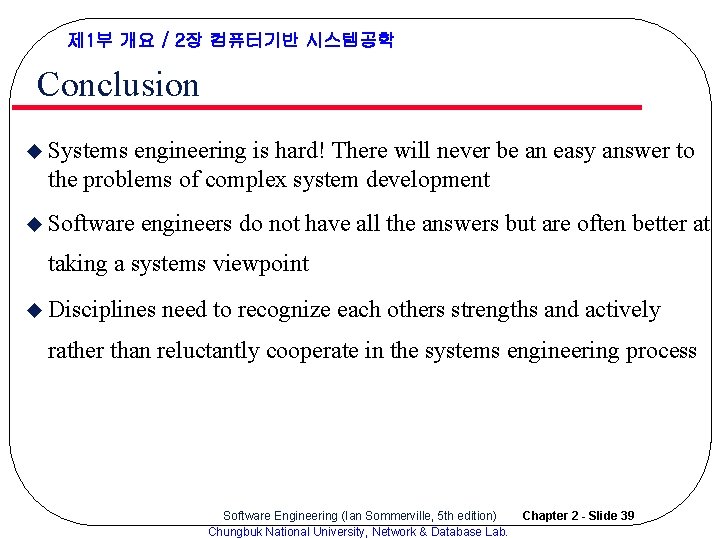 제 1부 개요 / 2장 컴퓨터기반 시스템공학 Conclusion u Systems engineering is hard! There 제 1부 개요 / 2장 컴퓨터기반 시스템공학 Conclusion u Systems engineering is hard! There