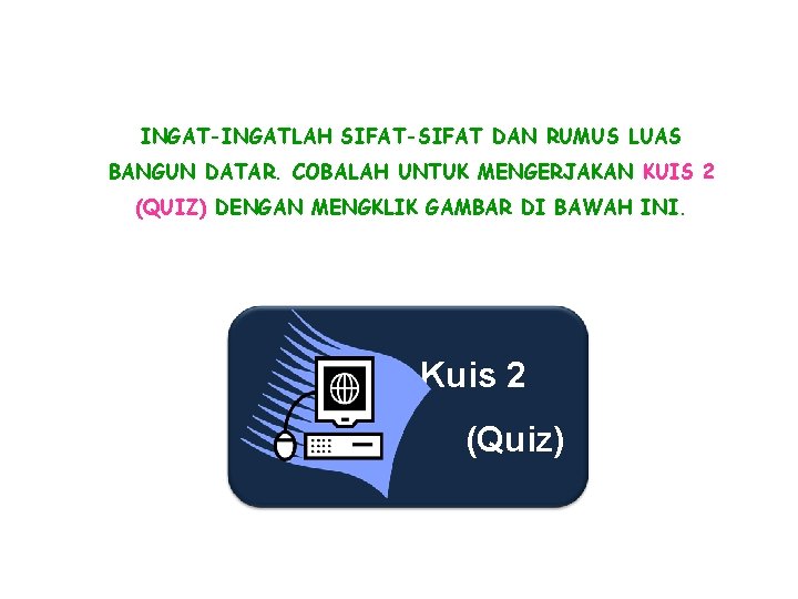 INGAT-INGATLAH SIFAT-SIFAT DAN RUMUS LUAS BANGUN DATAR. COBALAH UNTUK MENGERJAKAN KUIS 2 (QUIZ) DENGAN