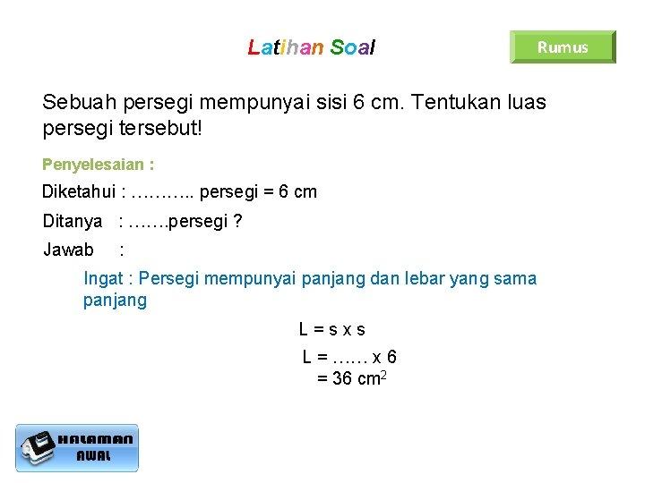 Latihan Soal Rumus Sebuah persegi mempunyai sisi 6 cm. Tentukan luas persegi tersebut! Penyelesaian
