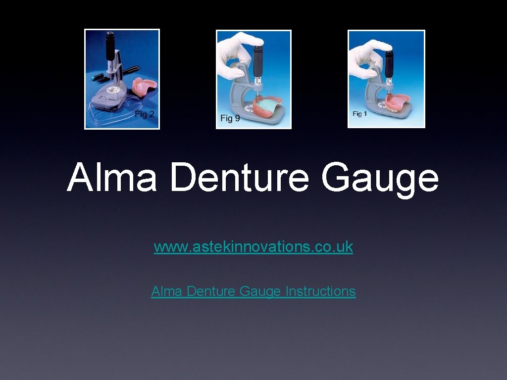 Alma Denture Gauge www. astekinnovations. co. uk Alma Denture Gauge Instructions 