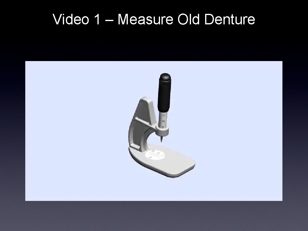 Video 1 – Measure Old Denture 