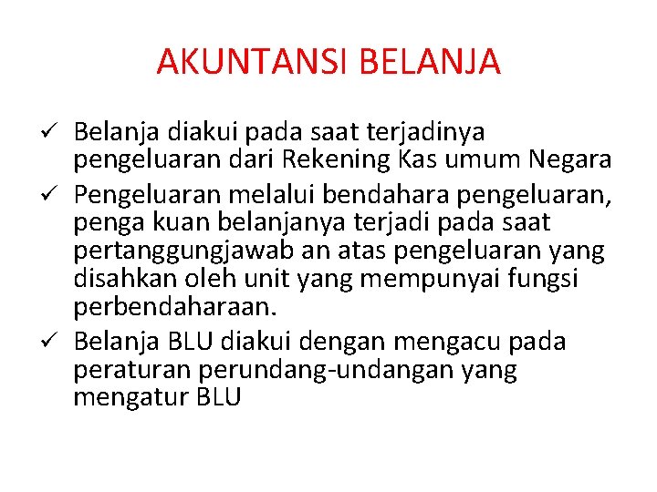 AKUNTANSI BELANJA Belanja diakui pada saat terjadinya pengeluaran dari Rekening Kas umum Negara ü