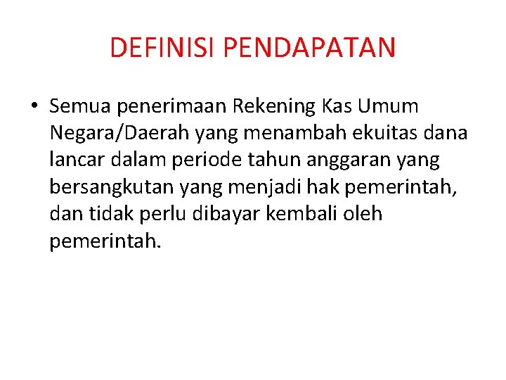 DEFINISI PENDAPATAN • Semua penerimaan Rekening Kas Umum Negara/Daerah yang menambah ekuitas dana lancar