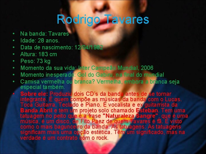 Rodrigo Tavares • • Na banda: Tavares Idade: 28 anos. Data de nascimento: 12/04/1982