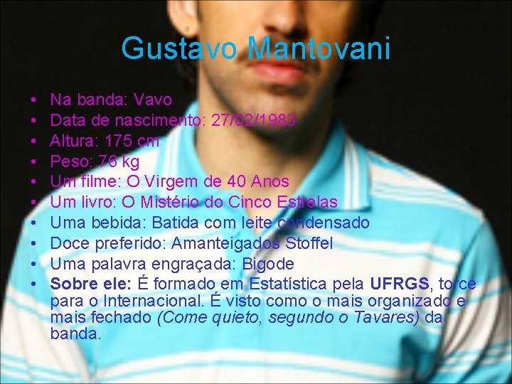 Gustavo Mantovani • • • Na banda: Vavo Data de nascimento: 27/02/1983 Altura: 175