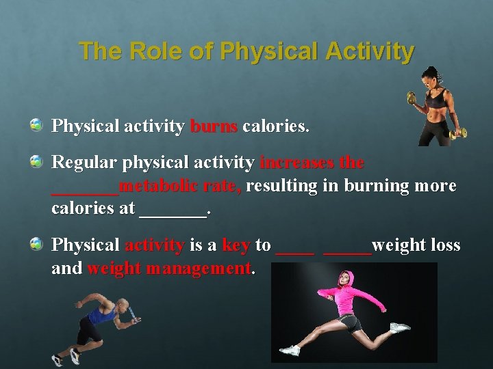 The Role of Physical Activity Physical activity burns calories. Regular physical activity increases the