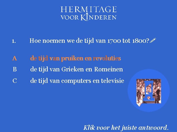 1. Hoe noemen we de tijd van 1700 tot 1800? A de tijd van