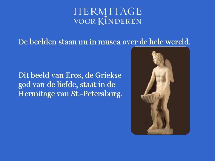 De beelden staan nu in musea over de hele wereld. Dit beeld van Eros,