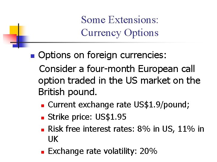 Some Extensions: Currency Options n Options on foreign currencies: Consider a four-month European call